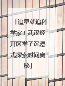 追星就追科学家！武汉经开区学子沉浸式探索时间奥秘