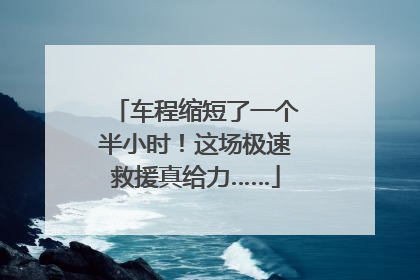 车程缩短了一个半小时！这场极速救援真给力……