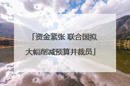 资金紧张 联合国拟大幅削减预算并裁员