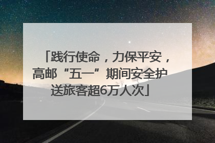 践行使命，力保平安，高邮“五一”期间安全护送旅客超6万人次