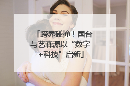 跨界碰撞！国台与艺森源以“数字+科技”启新