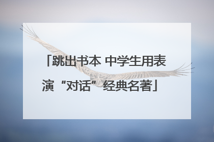 跳出书本 中学生用表演“对话”经典名著