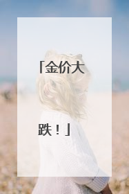 金价大跌！