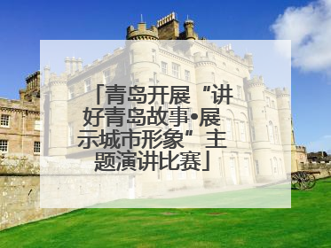 青岛开展“讲好青岛故事•展示城市形象”主题演讲比赛