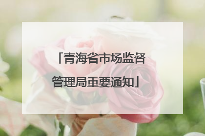青海省市场监督管理局重要通知