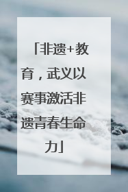非遗+教育，武义以赛事激活非遗青春生命力