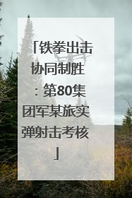 铁拳出击 协同制胜：第80集团军某旅实弹射击考核