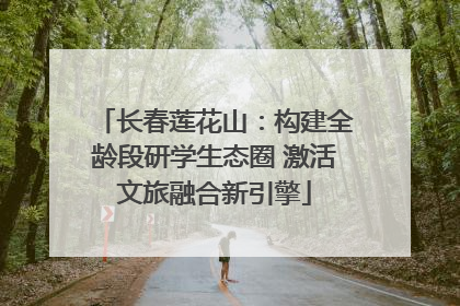 长春莲花山：构建全龄段研学生态圈 激活文旅融合新引擎