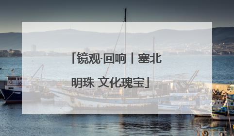 镜观·回响丨塞北明珠 文化瑰宝