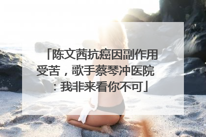 陈文茜抗癌因副作用受苦，歌手蔡琴冲医院：我非来看你不可