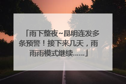 雨下整夜~昆明连发多条预警！接下来几天，雨雨雨模式继续……