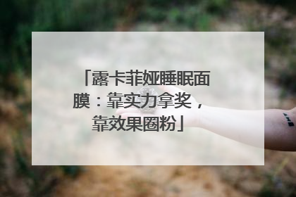 露卡菲娅睡眠面膜：靠实力拿奖，靠效果圈粉