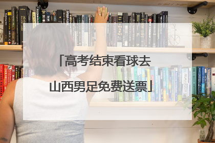 高考结束看球去 山西男足免费送票