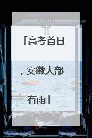 高考首日，安徽大部有雨