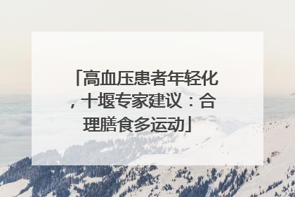 高血压患者年轻化，十堰专家建议：合理膳食多运动