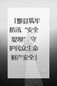 黟县筑牢防汛“安全堤坝” 守护民众生命财产安全