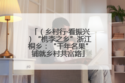 （乡村行·看振兴）“槜李之乡”浙江桐乡：“千年名果”铺就乡村共富路