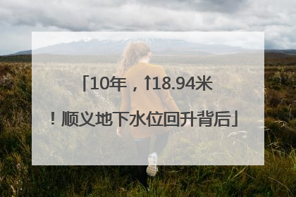 10年，↑18.94米！顺义地下水位回升背后
