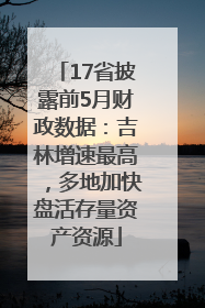 17省披露前5月财政数据：吉林增速最高，多地加快盘活存量资产资源
