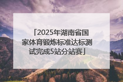 2025年湖南省国家体育锻炼标准达标测试完成5站分站赛