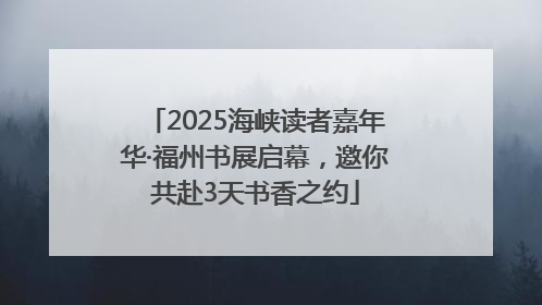 2025海峡读者嘉年华·福州书展启幕，邀你共赴3天书香之约