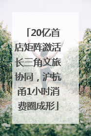 20亿首店矩阵激活长三角文旅协同，沪杭甬1小时消费圈成形