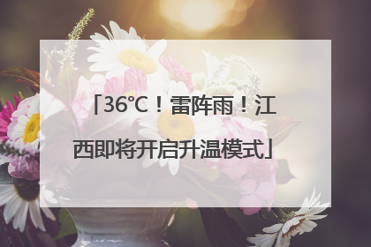 36℃！雷阵雨！江西即将开启升温模式