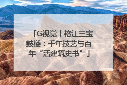 G视觉丨榕江三宝鼓楼：千年技艺与百年“活建筑史书”
