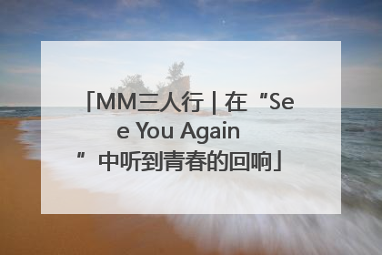 MM三人行｜在“See You Again”中听到青春的回响